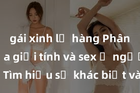 gái xinh lộ hàng Phân biệt giữa giới tính và sex ở người lớn: Tìm hiểu sự khác biệt và yếu tố quyết định