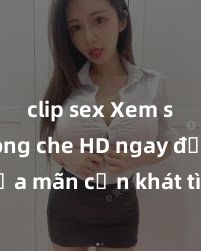 clip sex Xem sex không che HD ngay để thỏa mãn cơn khát tình dục của bạn! Video chất lượng cao, cảnh quay rõ nét, sẽ khiến bạn không thể rời mắt! Hãy trải nghiệm ngay!