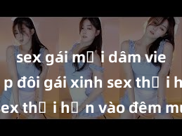 sex gái mại dâm vietsub Cặp đôi gái xinh sex thổi hồn vào đêm muộn
