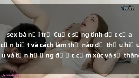 sex bà nội trợ Cuộc sống tình dục của người lớn: Điều cần biết và cách làm thế nào để thấu hiểu và tận hưởng được cảm xúc và sự thăng hoa từ việc làm tình