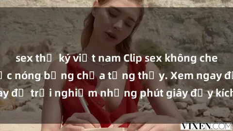 sex thư ký việt nam Clip sex không che cực hot, khoảnh khắc nóng bỏng chưa từng thấy. Xem ngay để trải nghiệm những phút giây đầy kích thích và hấp dẫn.
