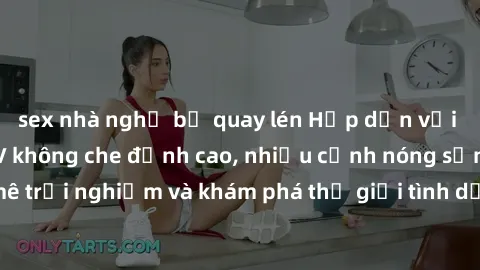 sex nhà nghỉ bị quay lén Hấp dẫn với những bộ phim JAV không che đỉnh cao, nhiều cảnh nóng sống động. Đam mê trải nghiệm và khám phá thế giới tình dục qua các tác phẩm jav không che chất lượng.