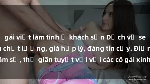 gái việt làm tình ở khách sạn Dịch vụ sex call girl Việt Nam chất lượng, giá hợp lý, đáng tin cậy. Điểm tâm sự, thư giãn tuyệt vời với các cô gái xinh đẹp, phục vụ tận tình.