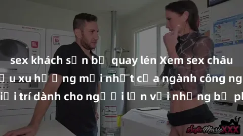sex khách sạn bị quay lén Xem sex châu Âu vietsub - Đón đầu xu hướng mới nhất của ngành công nghiệp giải trí dành cho người lớn với những bộ phim cực kỳ hot và hấp dẫn.