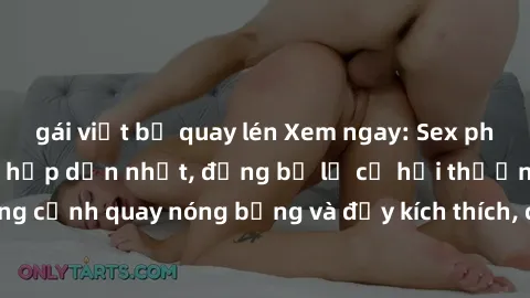 gái việt bị quay lén Xem ngay: Sex phim Hàn Quốc vietsub hấp dẫn nhất, đừng bỏ lỡ cơ hội thưởng thức những cảnh quay nóng bỏng và đầy kích thích, cam kết không làm bạn thất vọng!