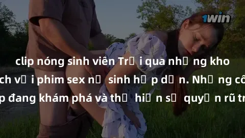 clip nóng sinh viên Trải qua những khoảnh khắc kích thích với phim sex nữ sinh hấp dẫn. Những cô gái trẻ xinh đẹp đang khám phá và thể hiện sự quyến rũ trong các tình huống mới mẻ và táo bạo. Bạn sẽ k