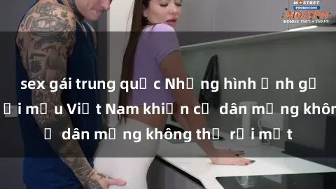 sex gái trung quốc Những hình ảnh gợi cảm của người mẫu Việt Nam khiến cư dân mạng không thể rời mắt