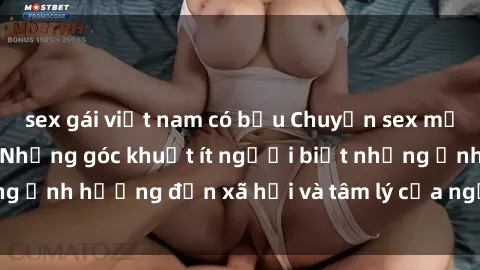 sex gái việt nam có bầu Chuyện sex mẹ con tại Việt Nam: Những góc khuất ít người biết nhưng ảnh hưởng đến xã hội và tâm lý của người dân đến đâu?