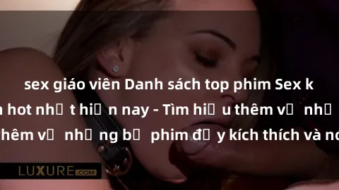 sex giáo viên Danh sách top phim Sex không che Nhật Bản hot nhất hiện nay - Tìm hiểu thêm về những bộ phim đầy kích thích và nóng bỏng.