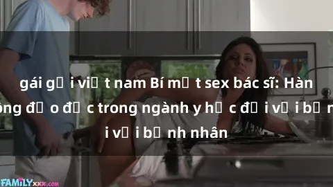gái gọi việt nam Bí mật sex bác sĩ: Hành vi không đạo đức trong ngành y học đối với bệnh nhân