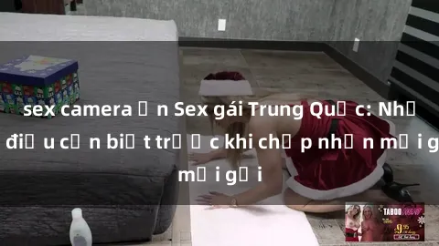 sex camera ẩn Sex gái Trung Quốc: Những điều cần biết trước khi chấp nhận mời gọi