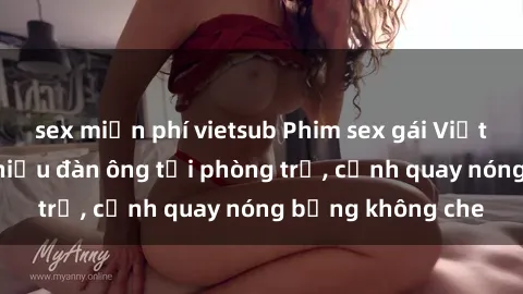 sex miễn phí vietsub Phim sex gái Việt gangbang với nhiều đàn ông tại phòng trọ, cảnh quay nóng bỏng không che