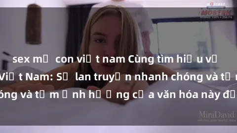 sex mẹ con việt nam Cùng tìm hiểu về cơn sốt gangbang Việt Nam: Sự lan truyền nhanh chóng và tầm ảnh hưởng của văn hóa này đối với giới trẻ.