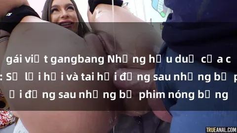 gái việt gangbang Những hậu duệ của clip sex đình đám: Sự lợi hại và tai hại đằng sau những bộ phim nóng bỏng