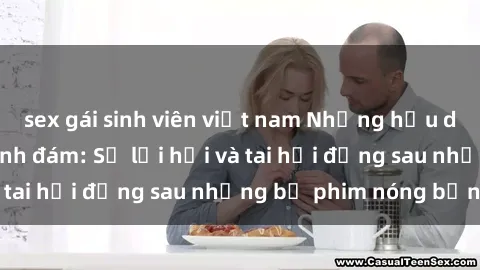 sex gái sinh viên việt nam Những hậu duệ của clip sex đình đám: Sự lợi hại và tai hại đằng sau những bộ phim nóng bỏng