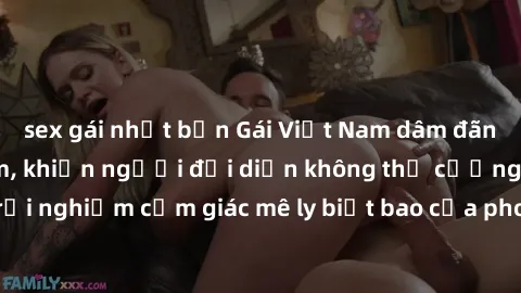 sex gái nhật bản Gái Việt Nam dâm đãng làm tình say đắm, khiến người đối diện không thể cưỡng lại được. Hãy trải nghiệm cảm giác mê ly biết bao của phong cách yêu đương đậm chất dân tộc!