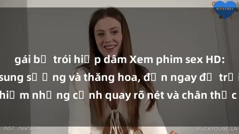 gái bị trói hiếp dâm Xem phim sex HD: Đỉnh cao của sự sung sướng và thăng hoa, đến ngay để trải nghiệm những cảnh quay rõ nét và chân thực nhất. Hãy cùng khám phá!
