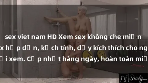 sex viet nam HD Xem sex không che miễn phí - Những clip sex hấp dẫn, kịch tính, đầy kích thích cho người xem. Cập nhật hàng ngày, hoàn toàn miễn phí, độ phân giải cao.