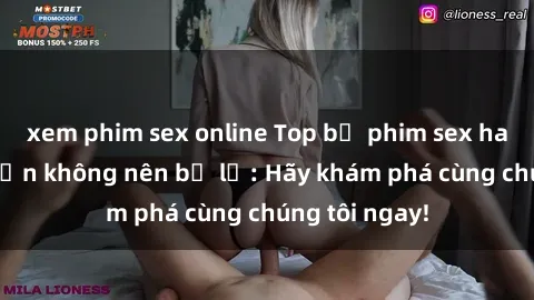 xem phim sex online Top bộ phim sex hay nhất mà bạn không nên bỏ lỡ: Hãy khám phá cùng chúng tôi ngay!