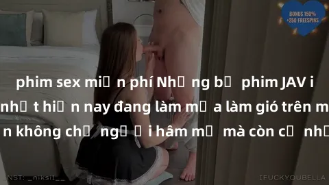 phim sex miễn phí Những bộ phim JAV idol không che hot nhất hiện nay đang làm mưa làm gió trên mạng, hấp dẫn không chỉ người hâm mộ mà còn cả những ai mới tìm hiểu về thể loại này!