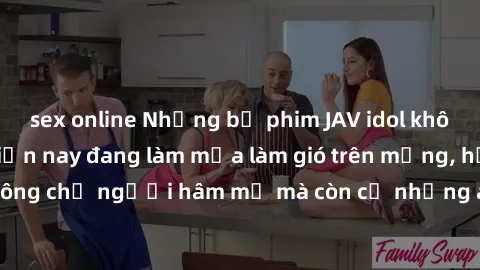 sex online Những bộ phim JAV idol không che hot nhất hiện nay đang làm mưa làm gió trên mạng, hấp dẫn không chỉ người hâm mộ mà còn cả những ai mới tìm hiểu về thể loại này!