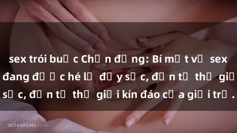 sex trói buộc Chấn động: Bí mật về sex nữ sinh Việt Nam đang được hé lộ đầy sốc, đến từ thế giới kín đáo của giới trẻ.