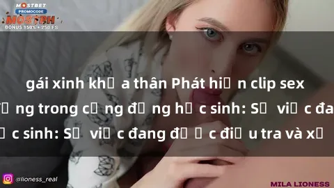 gái xinh khỏa thân Phát hiện clip sex nữ sinh gây chấn động trong cộng đồng học sinh: Sự việc đang được điều tra và xử lý