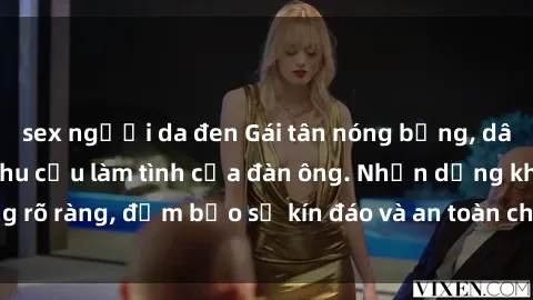 sex người da đen Gái tân nóng bỏng, dâm đãng thỏa mãn nhu cầu làm tình của đàn ông. Nhận dạng không rõ ràng, đảm bảo sự kín đáo và an toàn cho trải nghiệm tuyệt vời.