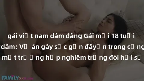 gái việt nam dâm đãng Gái mới 18 tuổi bị trói và bị hiếp dâm: Vụ án gây sốc gần đâyến trong cộng đồng. Đây là một trường hợp nghiêm trọng đòi hỏi sự can thiệp mạnh mẽ từ phía công lý.