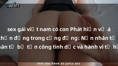 sex gái việt nam có con Phát hiện vụ án bạo dâm sex gây chấn động trong cộng đồng: Nạn nhân tố bị tấn công tình dục và hành vi tệ hại được tiết lộ