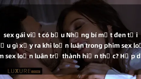 sex gái việt có bầu Những bí mật đen tối trong gia đình: Điều gì xảy ra khi loạn luân trong phim sex loạn luân trở thành hiện thực? Hấp dẫn và gây sốc!