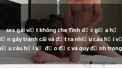 sex gái việt không che Tình dục giữa họ hàng: Những sự kiện gây tranh cãi và đặt ra nhiều câu hỏi về đạo đức và quy định trong xã hội.