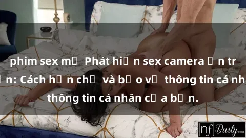 phim sex mỹ Phát hiện sex camera ẩn trong khách sạn: Cách hạn chế và bảo vệ thông tin cá nhân của bạn.