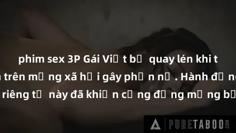 phim sex 3P Gái Việt bị quay lén khi tắm, clip lan truyền trên mạng xã hội gây phẫn nộ. Hành động vi phạm quyền riêng tư này đã khiến cộng đồng mạng bức xúc và đòi trừng phạt thật nghiêm khắc.