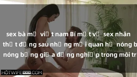 sex bà mẹ việt nam Bí mật về sex nhân viên văn phòng: Sự thật đằng sau những mối quan hệ nóng bỏng giữa đồng nghiệp trong môi trường làm việc.