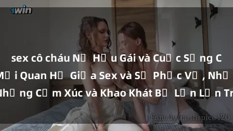 sex cô cháu Nữ Hầu Gái và Cuộc Sống Của Họ: Bí Mật Về Mối Quan Hệ Giữa Sex và Sự Phục Vụ, Những Cảm Xúc và Khao Khát Bị Lẫn Lộn Trong Lĩnh Vực Này.
