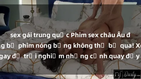 sex gái trung quốc Phim sex châu Âu đỉnh cao: Top những bộ phim nóng bỏng không thể bỏ qua! Xem ngay để trải nghiệm những cảnh quay đầy kích thích và cuồng nhiệt.
