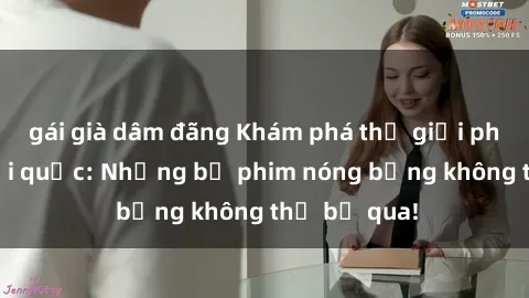 gái già dâm đãng Khám phá thế giới phim sex ngoại quốc: Những bộ phim nóng bỏng không thể bỏ qua!
