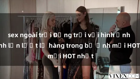 sex ngoài trời Động trời với hình ảnh gái xinh lần lượt lộ hàng trong bộ ảnh mới HOT nhất