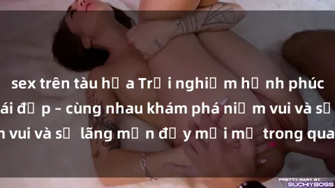 sex trên tàu hỏa Trải nghiệm hạnh phúc khi làm tình với gái đẹp – cùng nhau khám phá niềm vui và sự lãng mạn đầy mới mẻ trong quan hệ của bạn.