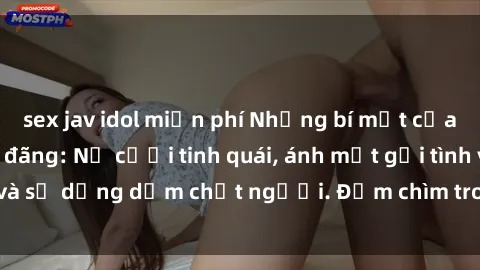 sex jav idol miễn phí Những bí mật của gái Việt Nam dâm đãng: Nụ cười tinh quái, ánh mắt gợi tình và sự dụng dẫm chết người. Đắm chìm trong vòng xoay đam mê!