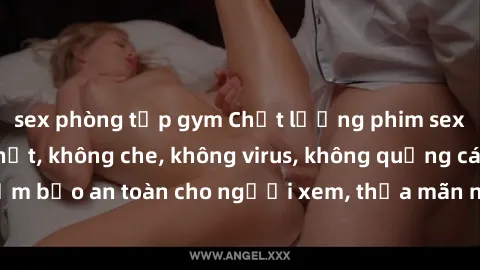 sex phòng tập gym Chất lượng phim sex cập nhật mới nhất, không che, không virus, không quảng cáo, đảm bảo an toàn cho người xem, thỏa mãn nhu cầu tình dục của bạn.