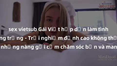 sex vietsub Gái Việt hấp dẫn làm tình tại khách sạn sang trọng - Trải nghiệm đỉnh cao không thể bỏ lỡ! Hãy để những nàng gợi cảm chăm sóc bạn và mang đến cho bạn những phút giây đê mê không thể quên!