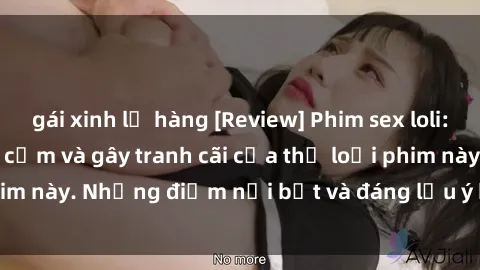 gái xinh lộ hàng [Review] Phim sex loli: Đánh giá về sự gợi cảm và gây tranh cãi của thể loại phim này. Những điểm nổi bật và đáng lưu ý khi xem phim loli.