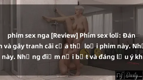 phim sex nga [Review] Phim sex loli: Đánh giá về sự gợi cảm và gây tranh cãi của thể loại phim này. Những điểm nổi bật và đáng lưu ý khi xem phim loli.