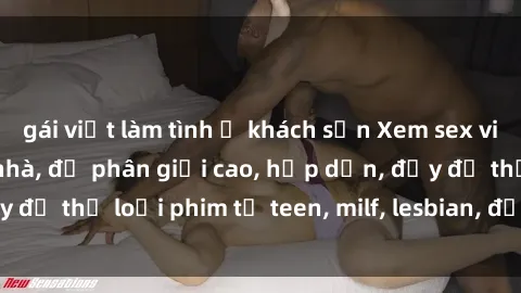 gái việt làm tình ở khách sạn Xem sex vietsub miễn phí tại nhà, độ phân giải cao, hấp dẫn, đầy đủ thể loại phim từ teen, milf, lesbian, đến hentai và jav.