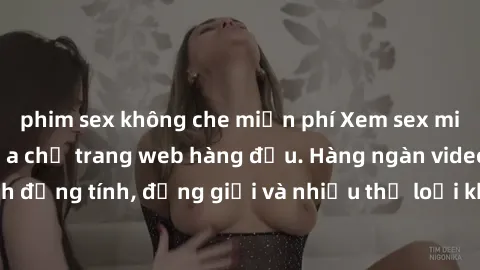 phim sex không che miễn phí Xem sex miễn phí ngay tại địa chỉ trang web hàng đầu. Hàng ngàn video và ảnh đồng tính, đồng giới và nhiều thể loại khác đang chờ bạn khám phá.