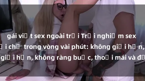 gái việt sex ngoài trời Trải nghiệm sex trực tuyến tuyệt vời chỉ trong vòng vài phút: không giới hạn, không ràng buộc, thoải mái và đầy kích thích!