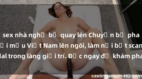 sex nhà nghỉ bị quay lén Chuyện bị phanh phui: Sex người mẫu Việt Nam lên ngôi, làm nổi bật scandal trong làng giải trí. Đọc ngay để khám phá thông tin mới nhất!