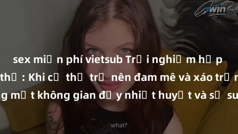sex miễn phí vietsub Trải nghiệm hấp dẫn của sex tập thể: Khi cơ thể trở nên đam mê và xáo trộn trong một không gian đầy nhiệt huyết và sự sung sướng đầy ấn tượng.